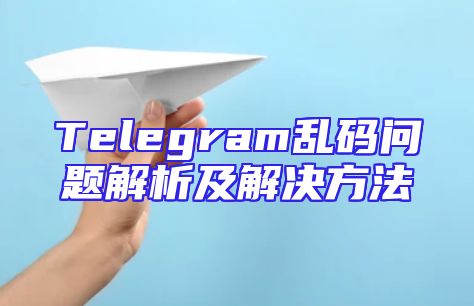 Telegram乱码问题解析及解决方法