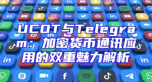 UCOT与Telegram：加密货币通讯应用的双重魅力解析