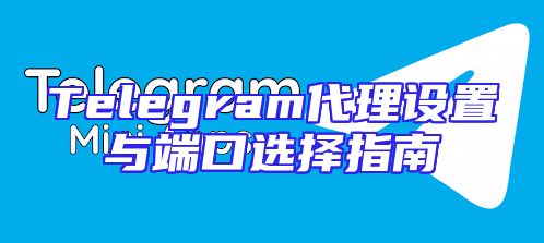 Telegram代理设置与端口选择指南