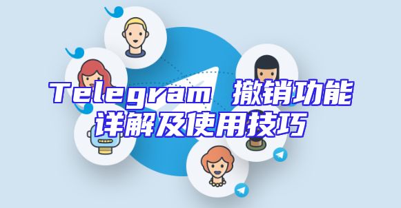 Telegram 撤销功能详解及使用技巧