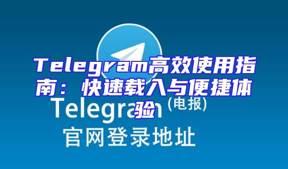 Telegram高效使用指南：快速载入与便捷体验