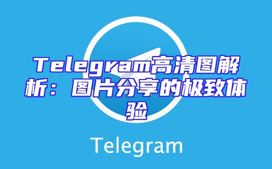 Telegram高清图解析：图片分享的极致体验