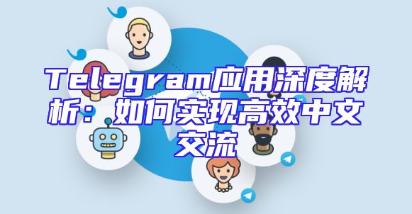 Telegram应用深度解析：如何实现高效中文交流