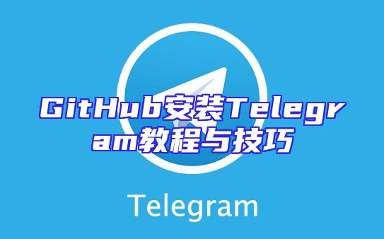 GitHub安装Telegram教程与技巧
