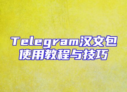 Telegram汉文包使用教程与技巧