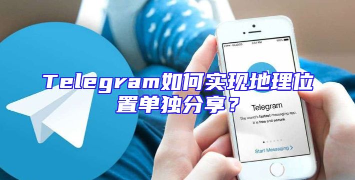 Telegram如何实现地理位置单独分享？