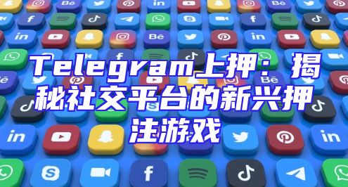 Telegram上押：揭秘社交平台的新兴押注游戏