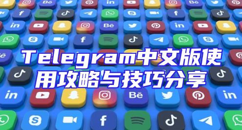 Telegram中文版使用攻略与技巧分享