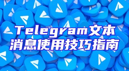 Telegram文本消息使用技巧指南