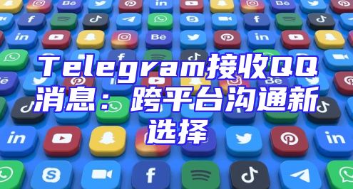 Telegram接收QQ消息：跨平台沟通新选择