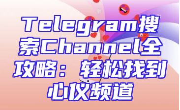 Telegram搜索Channel全攻略：轻松找到心仪频道