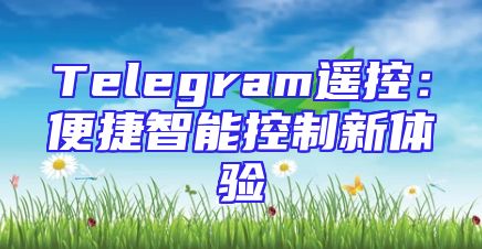 Telegram遥控：便捷智能控制新体验