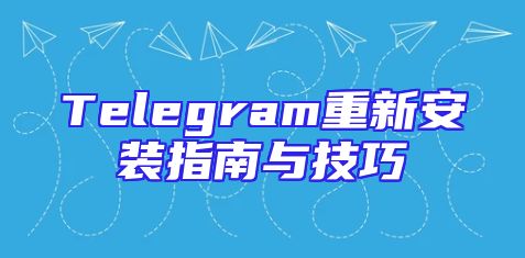 Telegram重新安装指南与技巧