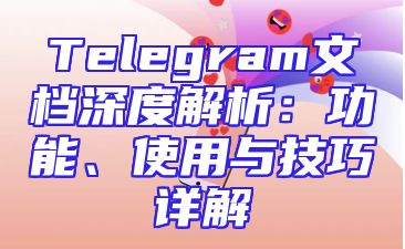 Telegram文档深度解析：功能、使用与技巧详解