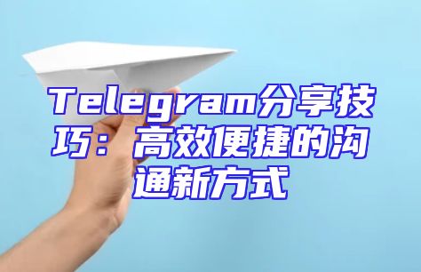 Telegram分享技巧：高效便捷的沟通新方式