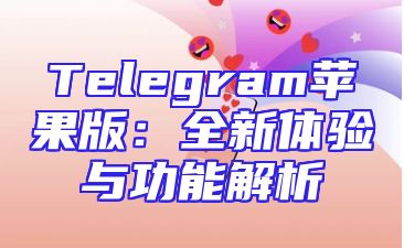Telegram苹果版：全新体验与功能解析