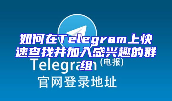 如何在Telegram上快速查找并加入感兴趣的群组