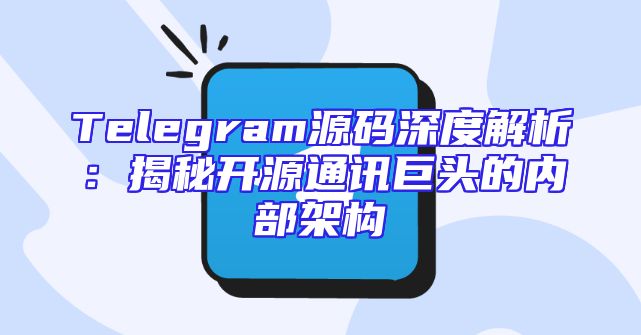 Telegram源码深度解析：揭秘开源通讯巨头的内部架构
