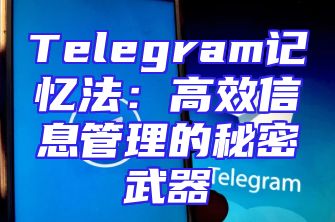 Telegram记忆法：高效信息管理的秘密武器