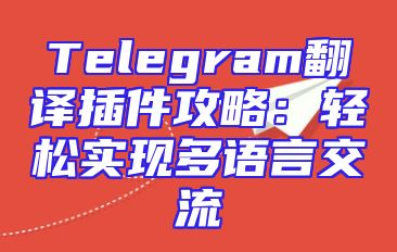 Telegram翻译插件攻略：轻松实现多语言交流