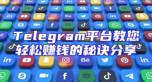 Telegram平台教您轻松赚钱的秘诀分享