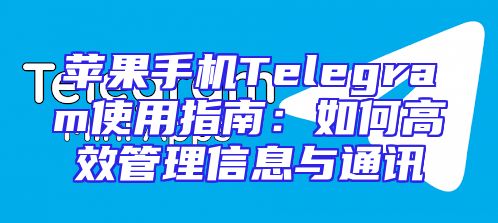 苹果手机Telegram使用指南：如何高效管理信息与通讯