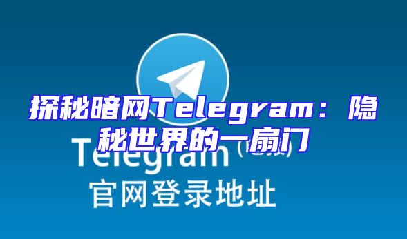 探秘暗网Telegram：隐秘世界的一扇门