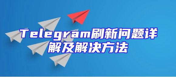 Telegram刷新问题详解及解决方法