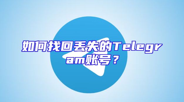 如何找回丢失的Telegram账号？