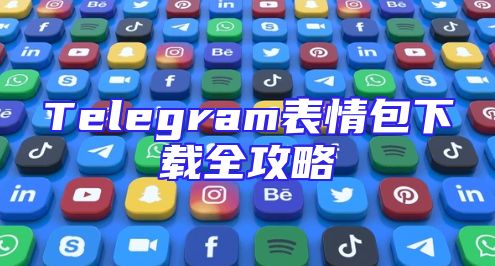 Telegram表情包下载全攻略