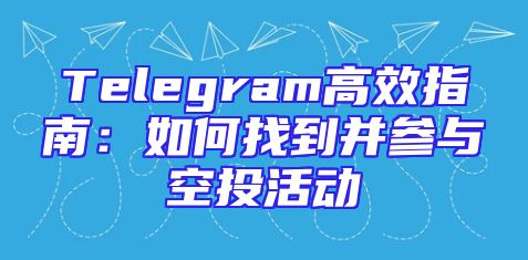 Telegram高效指南：如何找到并参与空投活动