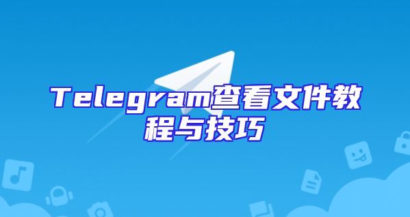 Telegram查看文件教程与技巧