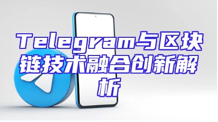 Telegram与区块链技术融合创新解析