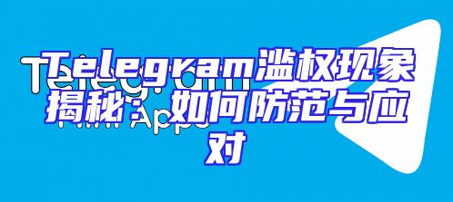 Telegram滥权现象揭秘：如何防范与应对