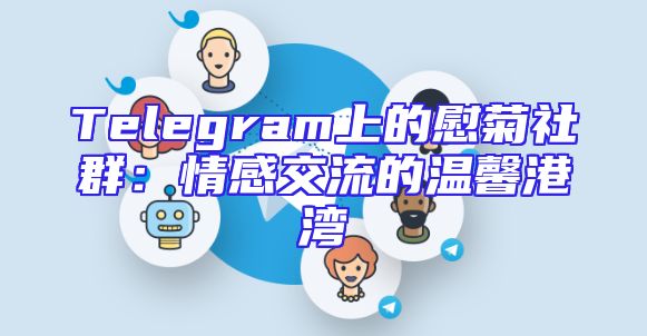 Telegram上的慰菊社群：情感交流的温馨港湾