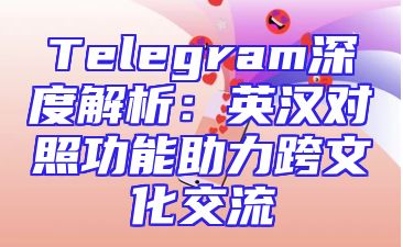 Telegram深度解析：英汉对照功能助力跨文化交流
