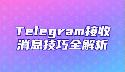 Telegram接收消息技巧全解析