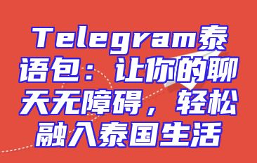 Telegram泰语包：让你的聊天无障碍，轻松融入泰国生活