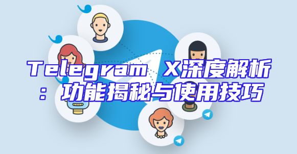 Telegram X深度解析：功能揭秘与使用技巧