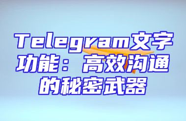 Telegram文字功能：高效沟通的秘密武器