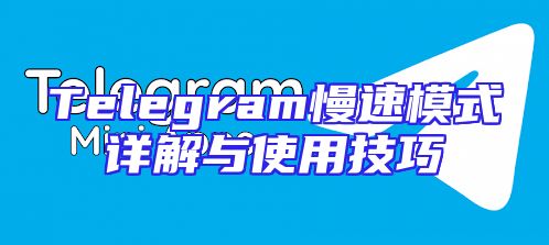 Telegram慢速模式详解与使用技巧