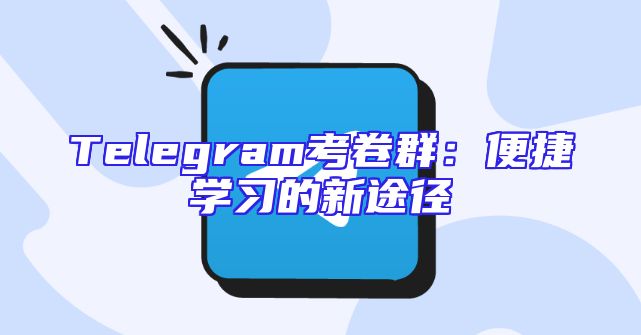 Telegram考卷群：便捷学习的新途径
