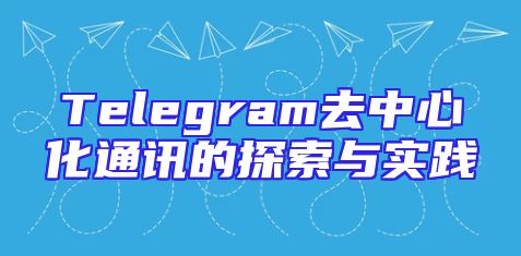Telegram去中心化通讯的探索与实践