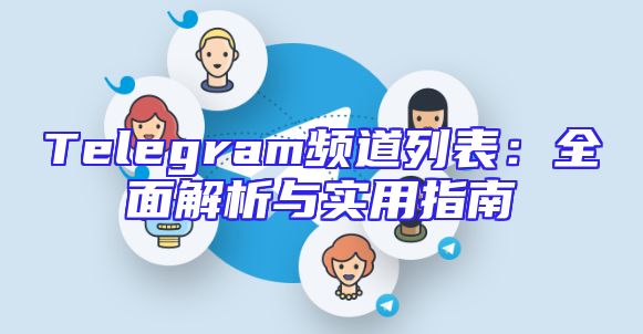 Telegram频道列表：全面解析与实用指南