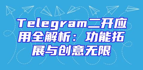 Telegram二开应用全解析：功能拓展与创意无限