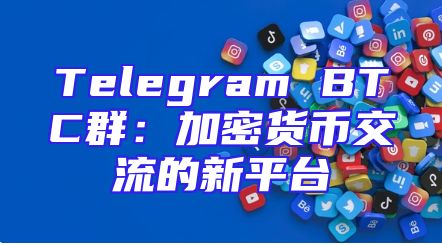 Telegram BTC群：加密货币交流的新平台