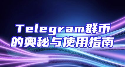 Telegram群币的奥秘与使用指南