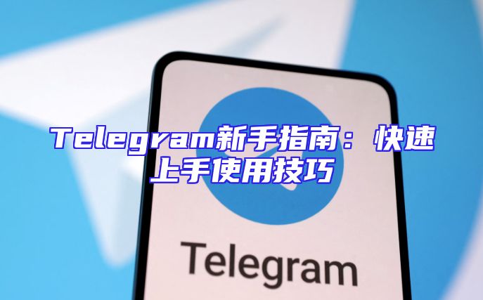 Telegram新手指南：快速上手使用技巧