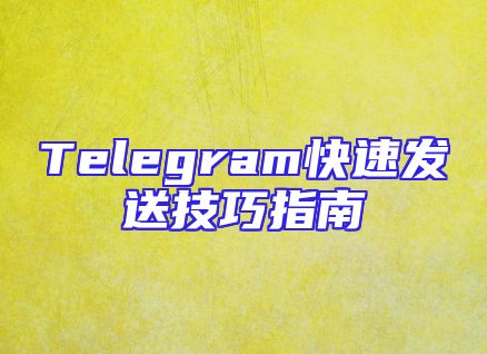 Telegram快速发送技巧指南