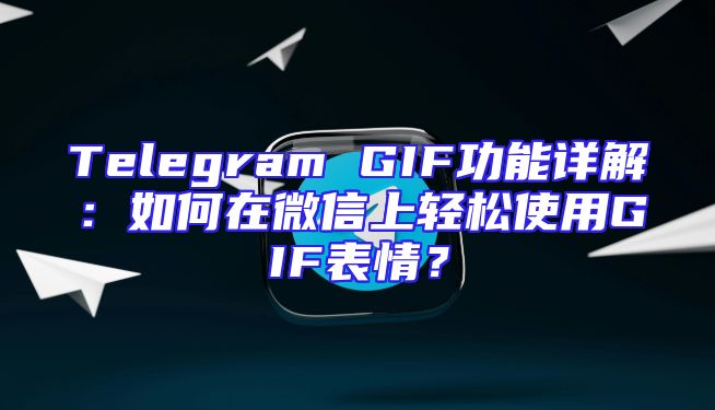 Telegram GIF功能详解：如何在微信上轻松使用GIF表情？